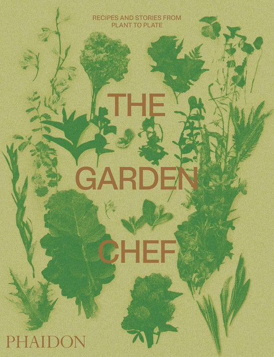 THE GARDEN CHEF: RECIPES AND STORIES FROM PLANT TO PLATE